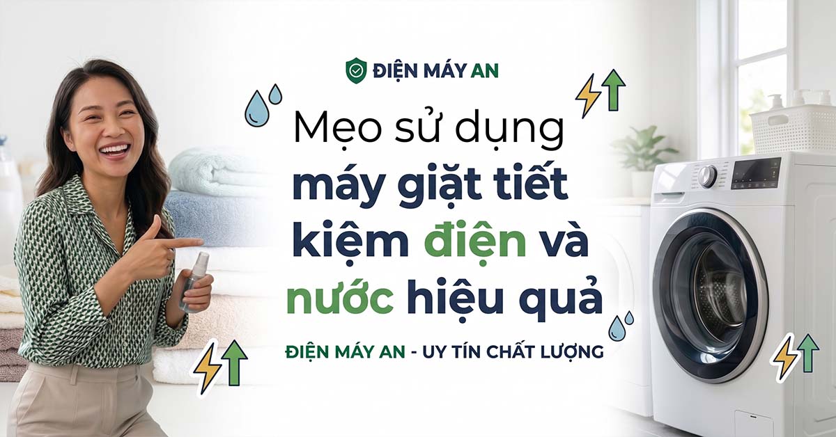 Mẹo sử dụng máy giặt tiết kiệm điện và nước hiệu quả